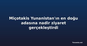 Miçotakis Yunanistan'ın en doğu adasına nadir ziyaret gerçekleştirdi