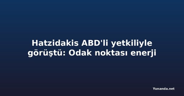 Hatzidakis ABD'li yetkiliyle görüştü: Odak noktası enerji