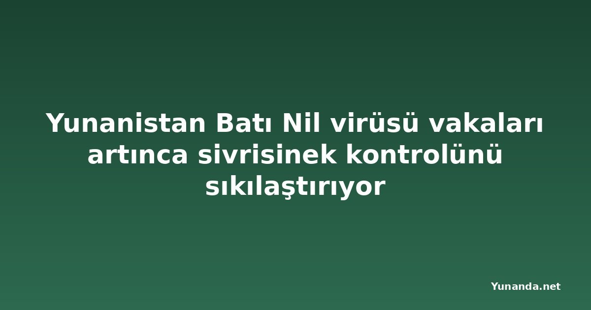 Yunanistan Batı Nil virüsü vakaları artınca sivrisinek kontrolünü sıkılaştırıyor