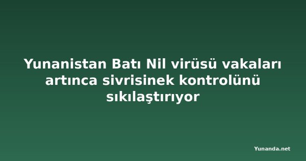 Yunanistan Batı Nil virüsü vakaları artınca sivrisinek kontrolünü sıkılaştırıyor