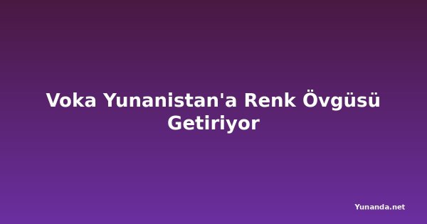 Voka Yunanistan'a Renk Övgüsü Getiriyor