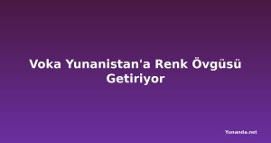 Voka Yunanistan'a Renk Övgüsü Getiriyor