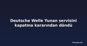 Deutsche Welle Yunan servisini kapatma kararından döndü