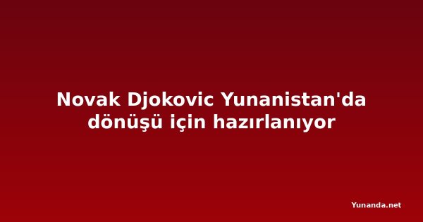 Novak Djokovic Yunanistan'da dönüşü için hazırlanıyor