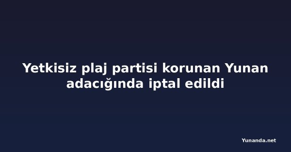 Yetkisiz plaj partisi korunan Yunan adacığında iptal edildi
