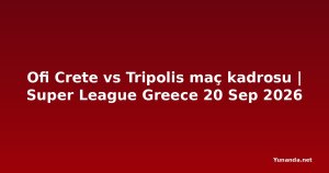 Ofi Crete vs Tripolis maç kadrosu | Super League Greece 20 Sep 2026
