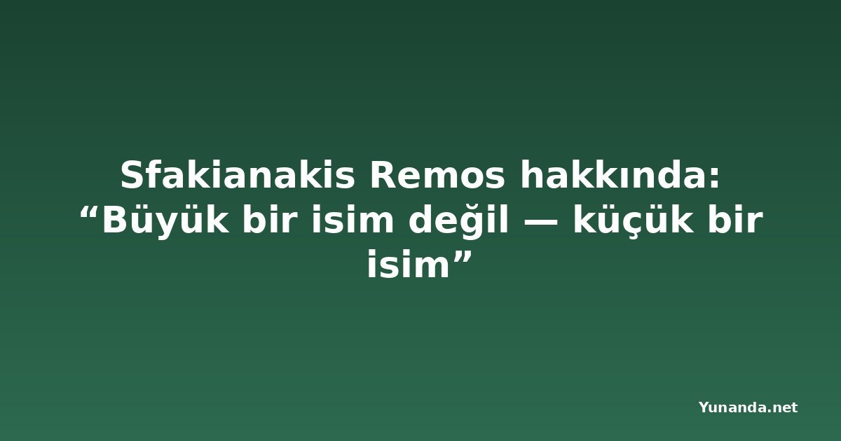 Sfakianakis Remos hakkında: “Büyük bir isim değil — küçük bir isim”