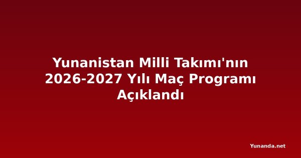 Yunanistan Milli Takımı'nın 2026-2027 Yılı Maç Programı Açıklandı