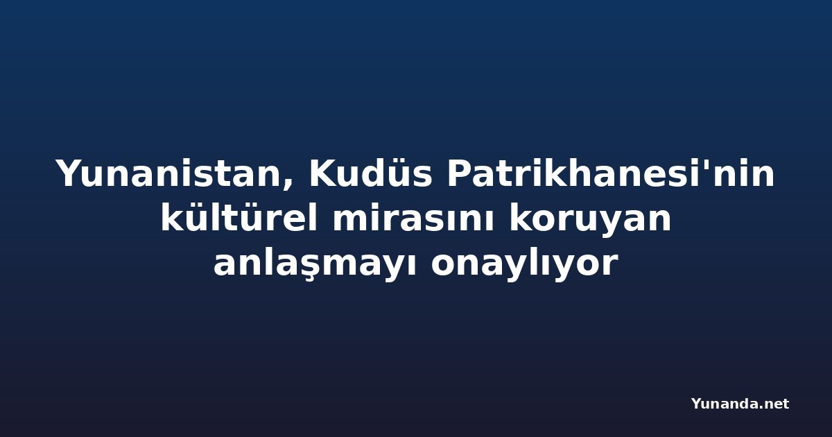 Yunanistan, Kudüs Patrikhanesi'nin kültürel mirasını koruyan anlaşmayı onaylıyor