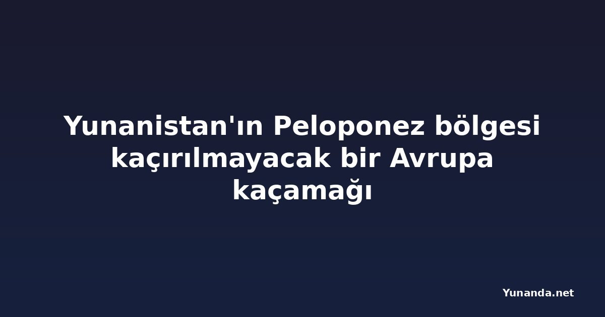 Yunanistan'ın Peloponez bölgesi kaçırılmayacak bir Avrupa kaçamağı