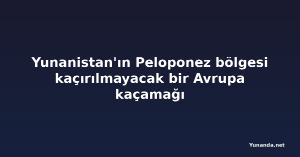 Yunanistan'ın Peloponez bölgesi kaçırılmayacak bir Avrupa kaçamağı