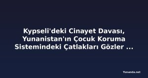 Kypseli'deki Cinayet Davası, Yunanistan'ın Çocuk Koruma Sistemindeki Çatlakları Gözler Önüne Seriyor: 45 Çocuk Hastanelerde Mahsur