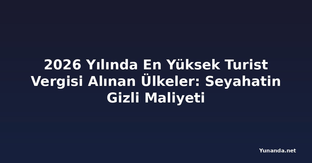 2026 Yılında En Yüksek Turist Vergisi Alınan Ülkeler: Seyahatin Gizli Maliyeti