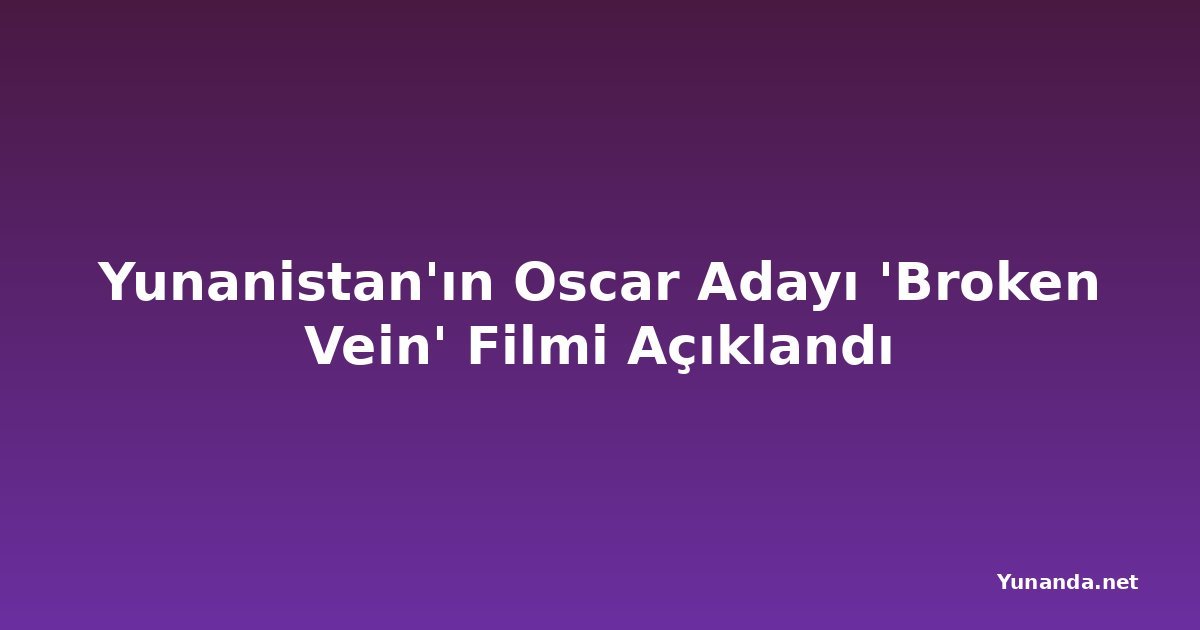 Yunanistan'ın Oscar Adayı 'Broken Vein' Filmi Açıklandı