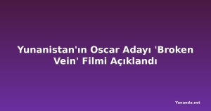 Yunanistan'ın Oscar Adayı 'Broken Vein' Filmi Açıklandı