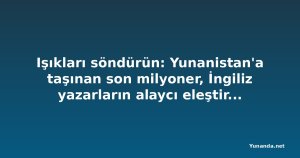 Işıkları söndürün: Yunanistan'a taşınan son milyoner, İngiliz yazarların alaycı eleştirisi 'ülkemiz geriliyor'