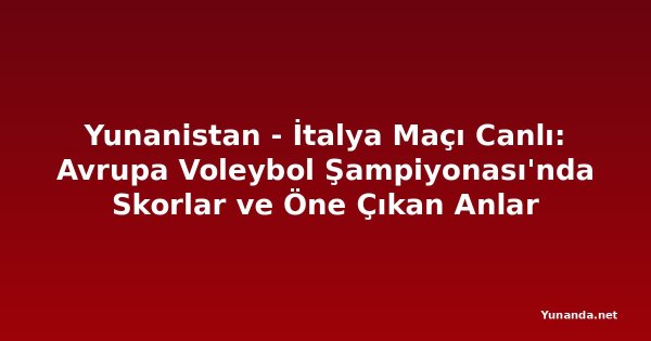 Yunanistan - İtalya Maçı Canlı: Avrupa Voleybol Şampiyonası'nda Skorlar ve Öne Çıkan Anlar