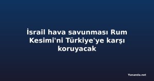 İsrail hava savunması Rum Kesimi'ni Türkiye'ye karşı koruyacak