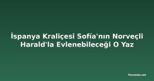 İspanya Kraliçesi Sofía'nın Norveçli Harald'la Evlenebileceği O Yaz
