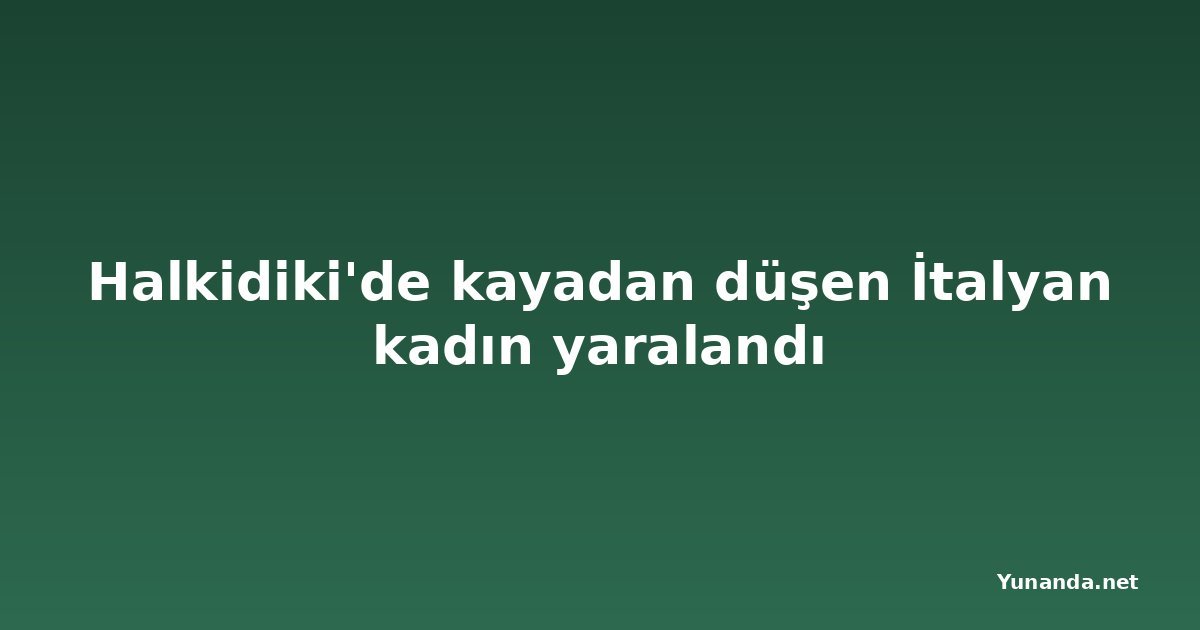 Halkidiki'de kayadan düşen İtalyan kadın yaralandı