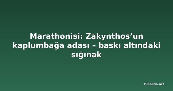 Marathonisi: Zakynthos’un kaplumbağa adası – baskı altındaki sığınak