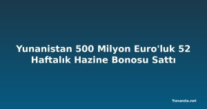 Yunanistan 500 Milyon Euro'luk 52 Haftalık Hazine Bonosu Sattı