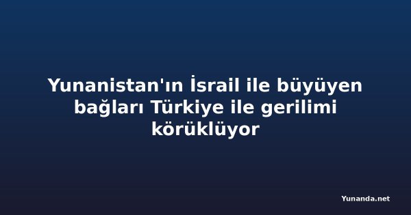 Yunanistan'ın İsrail ile büyüyen bağları Türkiye ile gerilimi körüklüyor
