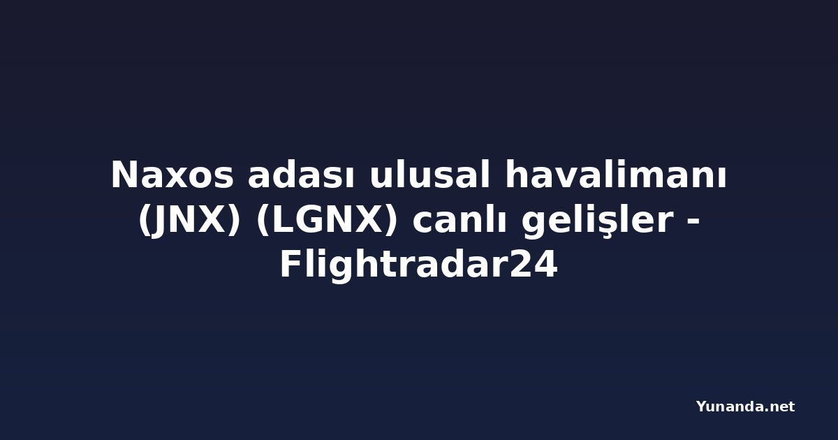 Naxos adası ulusal havalimanı (JNX) (LGNX) canlı gelişler - Flightradar24