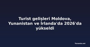 Turist gelişleri Moldova, Yunanistan ve İrlanda'da 2026'da yükseldi