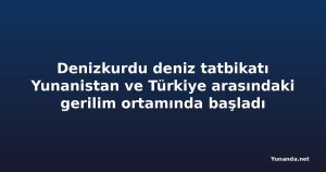Denizkurdu deniz tatbikatı Yunanistan ve Türkiye arasındaki gerilim ortamında başladı