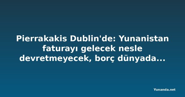 Pierrakakis Dublin'de: Yunanistan faturayı gelecek nesle devretmeyecek, borç dünyada en hızlı düşüyor