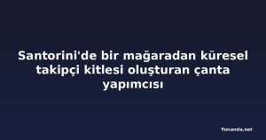 Santorini'de bir mağaradan küresel takipçi kitlesi oluşturan çanta yapımcısı