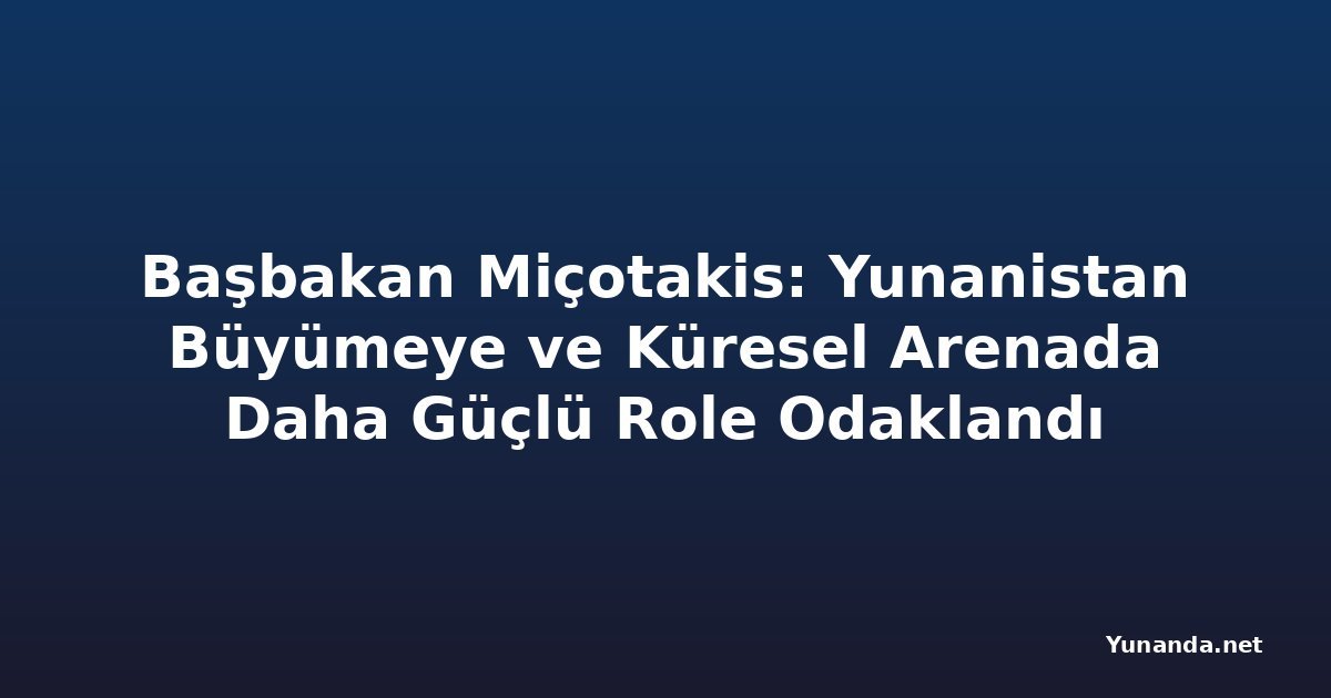 Başbakan Miçotakis: Yunanistan Büyümeye ve Küresel Arenada Daha Güçlü Role Odaklandı