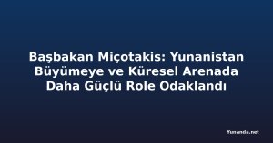 Başbakan Miçotakis: Yunanistan Büyümeye ve Küresel Arenada Daha Güçlü Role Odaklandı