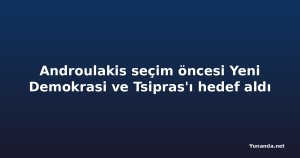 Androulakis seçim öncesi Yeni Demokrasi ve Tsipras'ı hedef aldı
