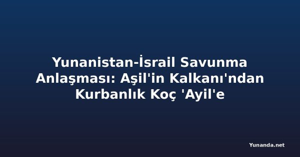 Yunanistan-İsrail Savunma Anlaşması: Aşil'in Kalkanı'ndan Kurbanlık Koç 'Ayil'e