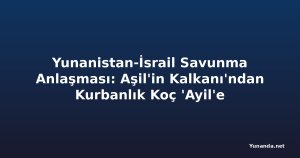 Yunanistan-İsrail Savunma Anlaşması: Aşil'in Kalkanı'ndan Kurbanlık Koç 'Ayil'e