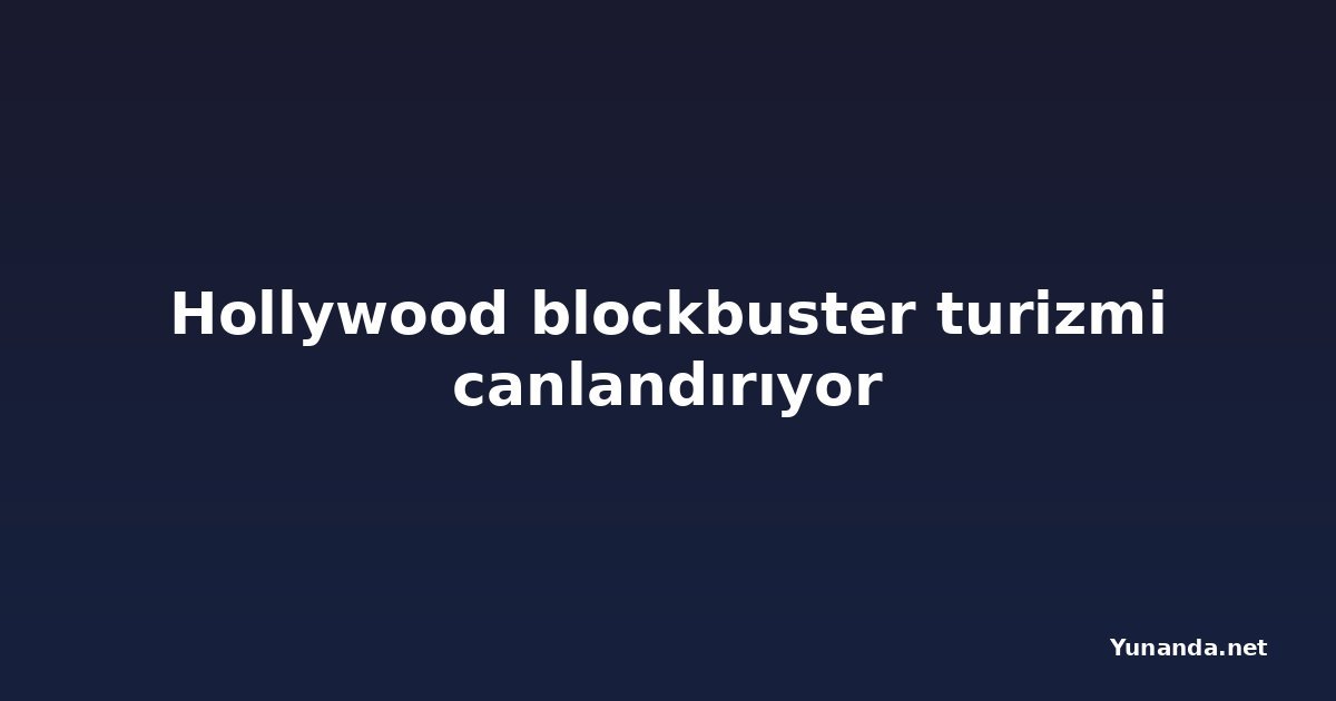 Hollywood blockbuster turizmi canlandırıyor