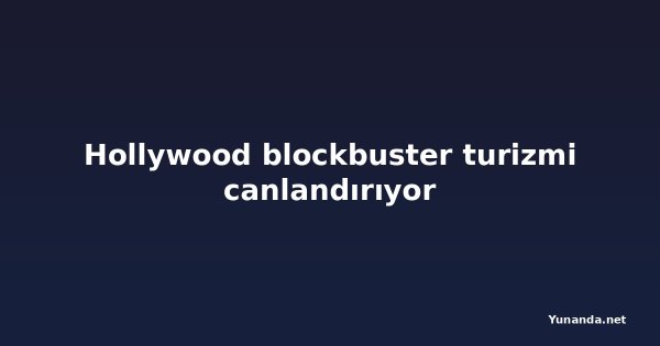 Hollywood blockbuster turizmi canlandırıyor