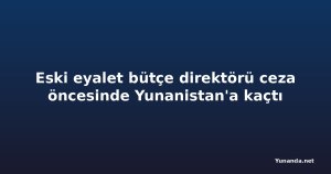 Eski eyalet bütçe direktörü ceza öncesinde Yunanistan'a kaçtı