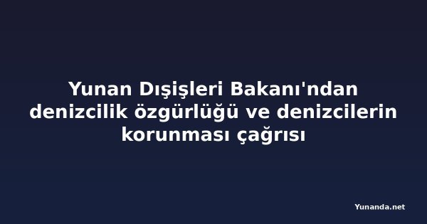 Yunan Dışişleri Bakanı'ndan denizcilik özgürlüğü ve denizcilerin korunması çağrısı