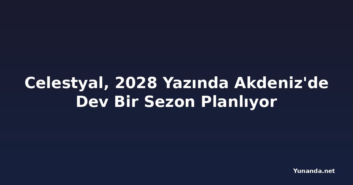 Celestyal, 2028 Yazında Akdeniz'de Dev Bir Sezon Planlıyor