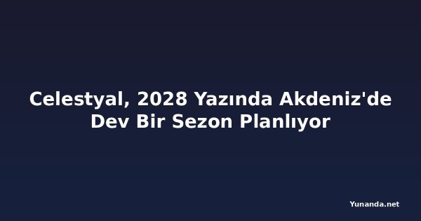 Celestyal, 2028 Yazında Akdeniz'de Dev Bir Sezon Planlıyor