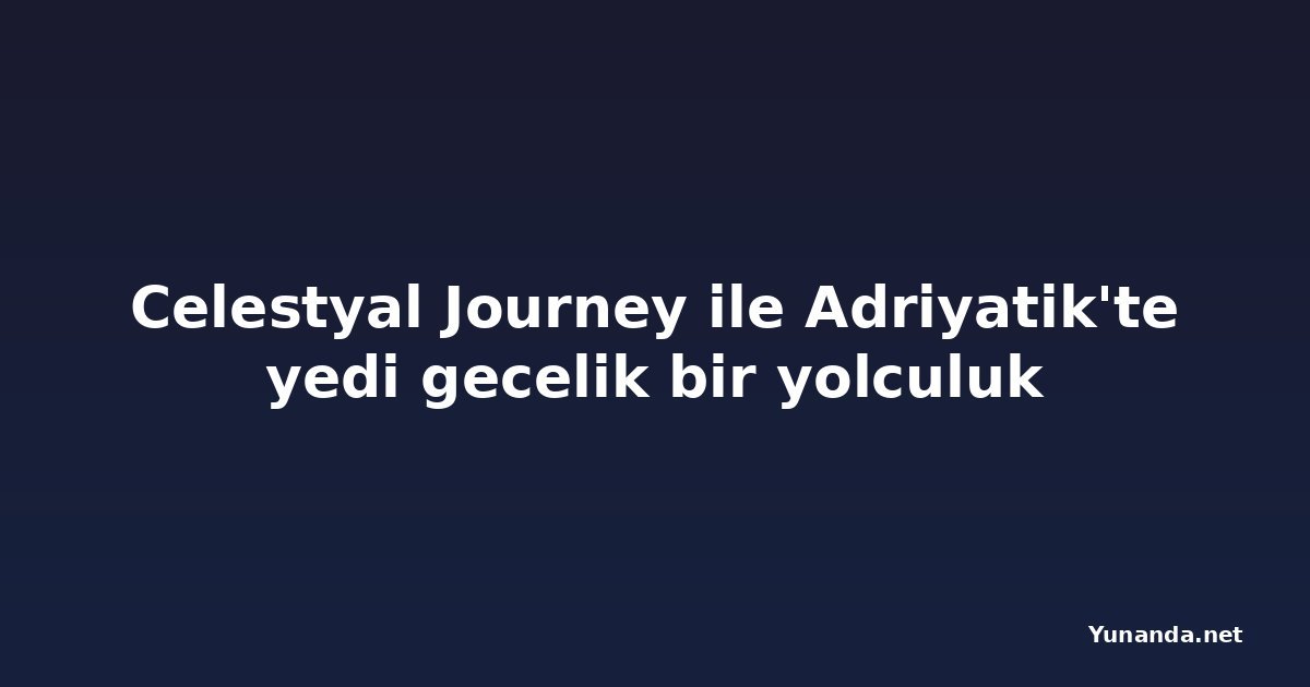 Celestyal Journey ile Adriyatik'te yedi gecelik bir yolculuk