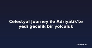 Celestyal Journey ile Adriyatik'te yedi gecelik bir yolculuk