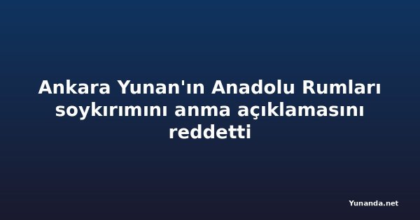 Ankara Yunan'ın Anadolu Rumları soykırımını anma açıklamasını reddetti