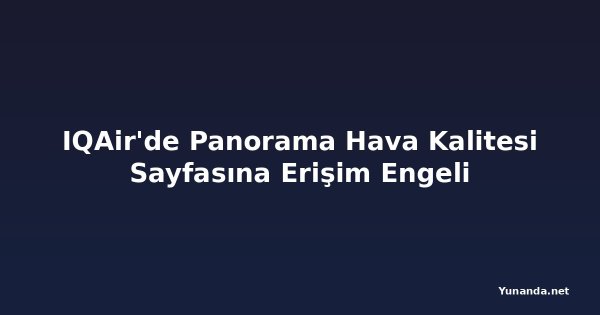 IQAir'de Panorama Hava Kalitesi Sayfasına Erişim Engeli