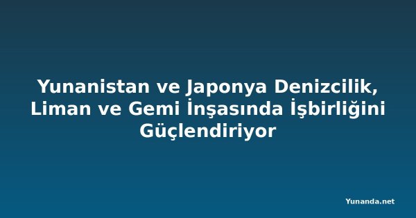 Yunanistan ve Japonya Denizcilik, Liman ve Gemi İnşasında İşbirliğini Güçlendiriyor