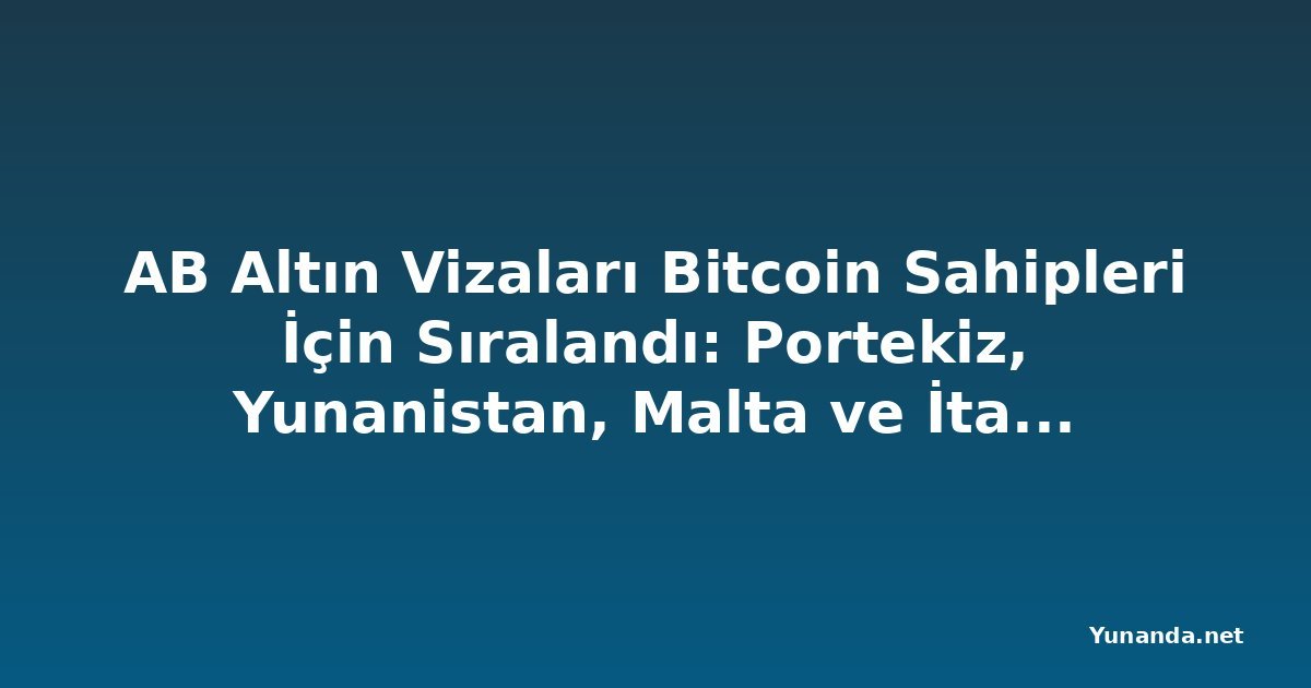 AB Altın Vizaları Bitcoin Sahipleri İçin Sıralandı: Portekiz, Yunanistan, Malta ve İtalya Karşılaştırıldı