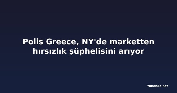 Polis Greece, NY'de marketten hırsızlık şüphelisini arıyor
